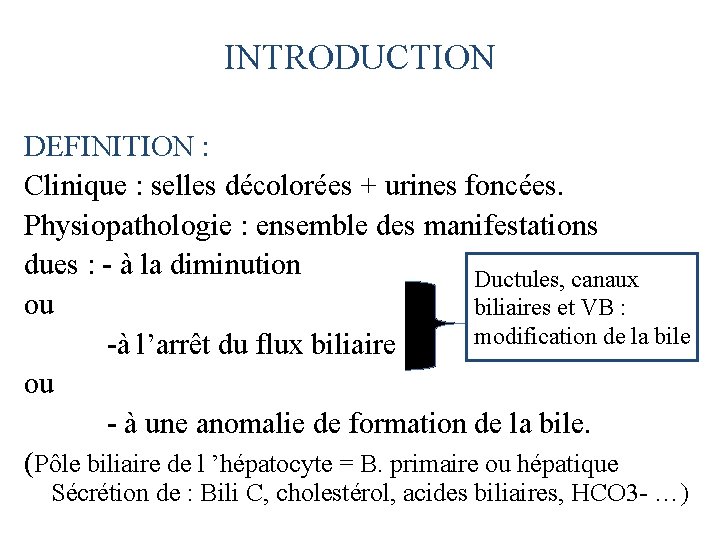 INTRODUCTION DEFINITION : Clinique : selles décolorées + urines foncées. Physiopathologie : ensemble des