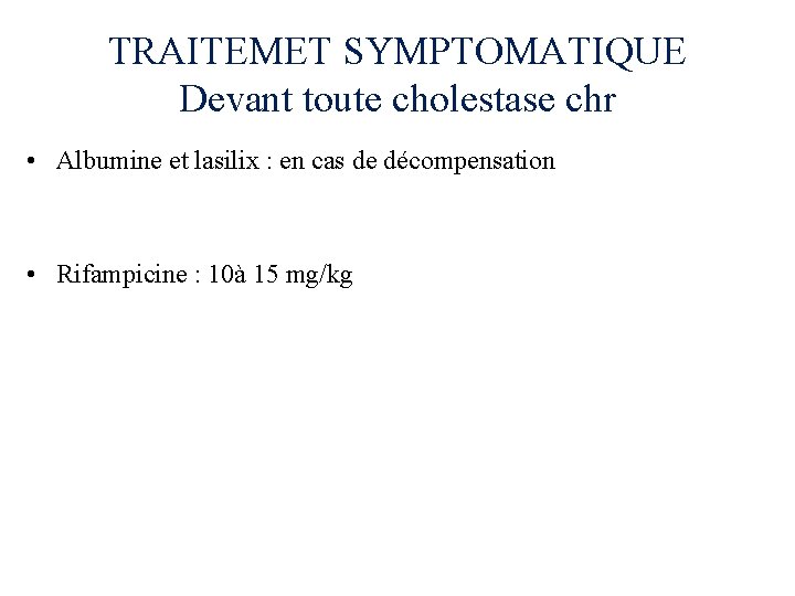 TRAITEMET SYMPTOMATIQUE Devant toute cholestase chr • Albumine et lasilix : en cas de