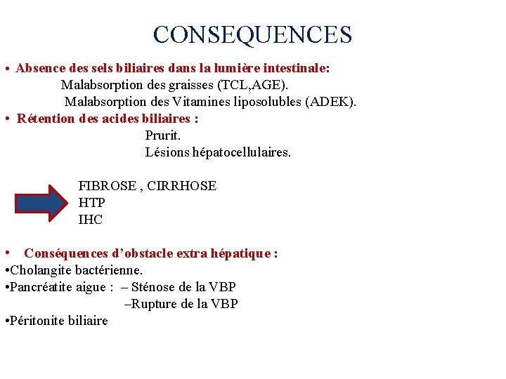 CONSEQUENCES • Absence des sels biliaires dans la lumière intestinale: Malabsorption des graisses (TCL,