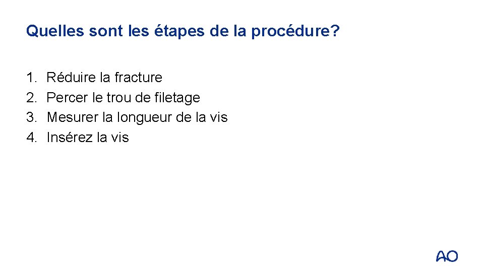 Quelles sont les étapes de la procédure? 1. 2. 3. 4. Réduire la fracture