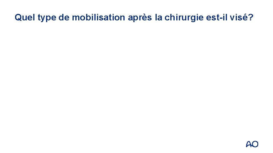 Quel type de mobilisation après la chirurgie est-il visé? 