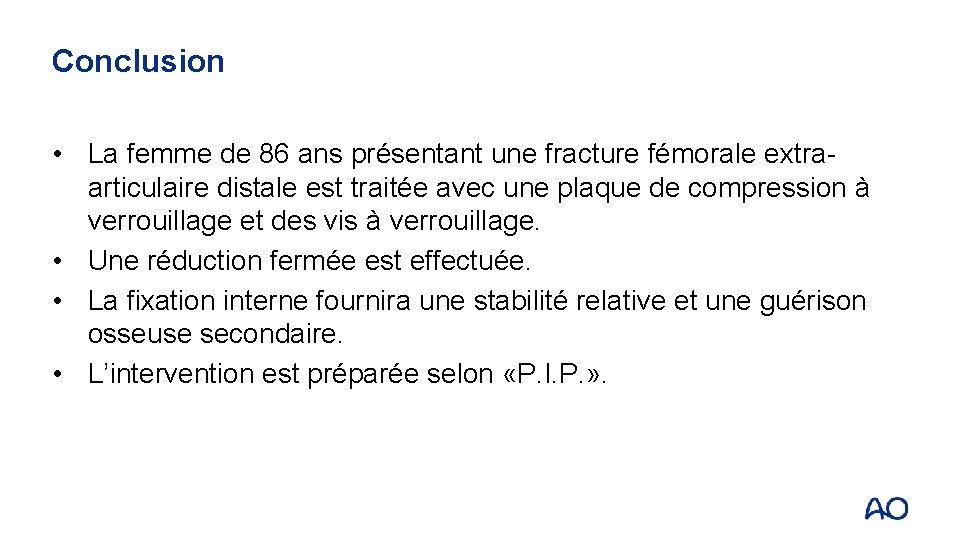 Conclusion • La femme de 86 ans présentant une fracture fémorale extraarticulaire distale est