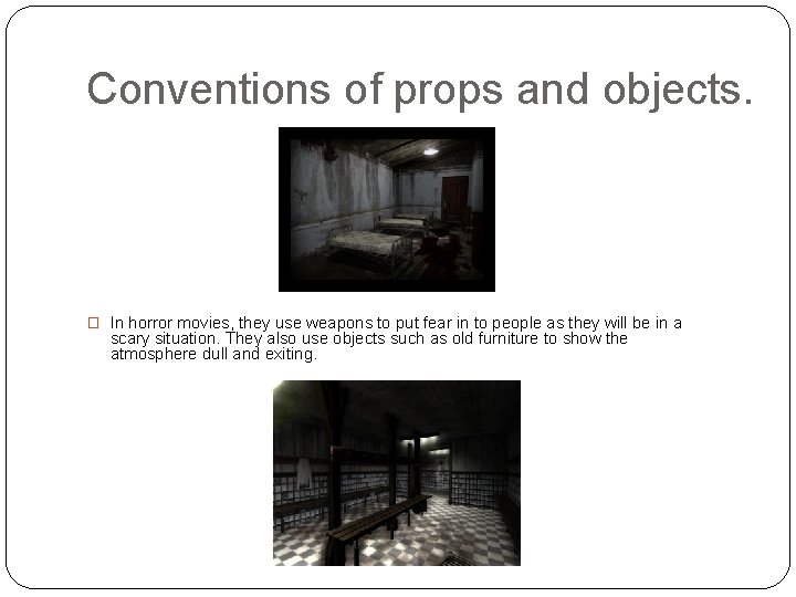Conventions of props and objects. � In horror movies, they use weapons to put