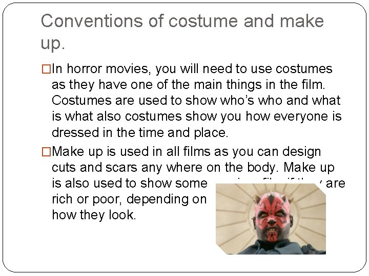 Conventions of costume and make up. �In horror movies, you will need to use