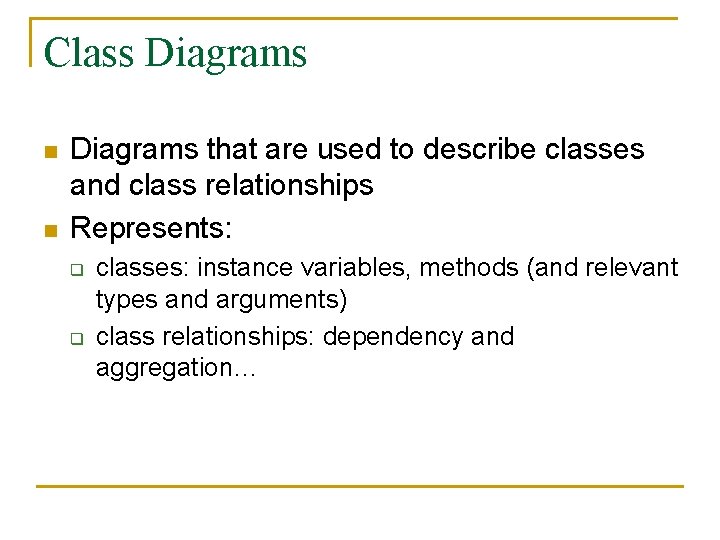 Class Diagrams n n Diagrams that are used to describe classes and class relationships
