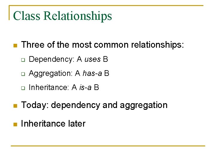 Class Relationships n Three of the most common relationships: q Dependency: A uses B