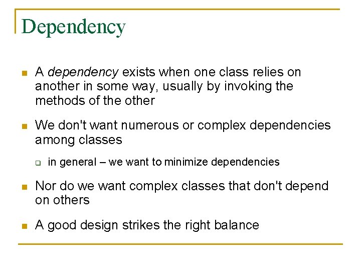 Dependency n A dependency exists when one class relies on another in some way,