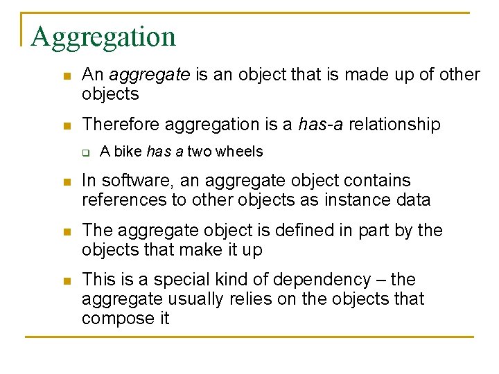 Aggregation n An aggregate is an object that is made up of other objects