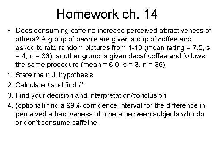 Homework ch. 14 • Does consuming caffeine increase perceived attractiveness of others? A group