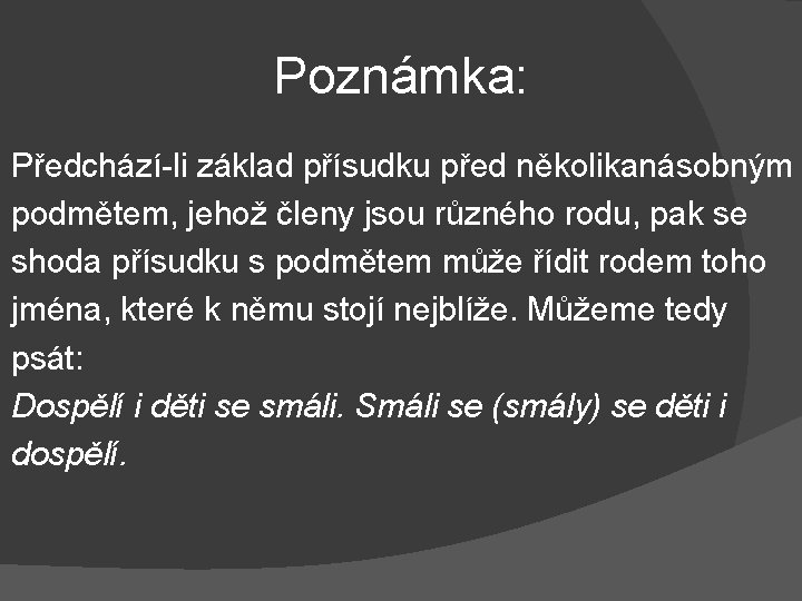 Poznámka: Předchází-li základ přísudku před několikanásobným podmětem, jehož členy jsou různého rodu, pak se