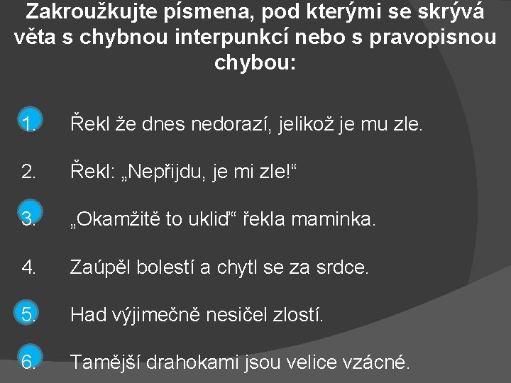Zakroužkujte písmena, pod kterými se skrývá věta s chybnou interpunkcí nebo s pravopisnou chybou: