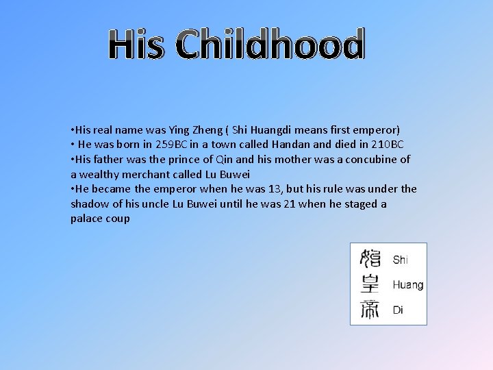 His Childhood • His real name was Ying Zheng ( Shi Huangdi means first