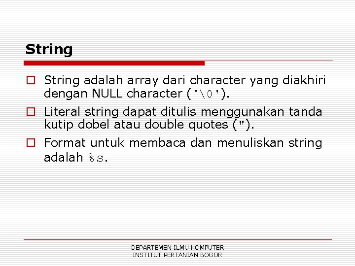 String o String adalah array dari character yang diakhiri dengan NULL character ('�'). o