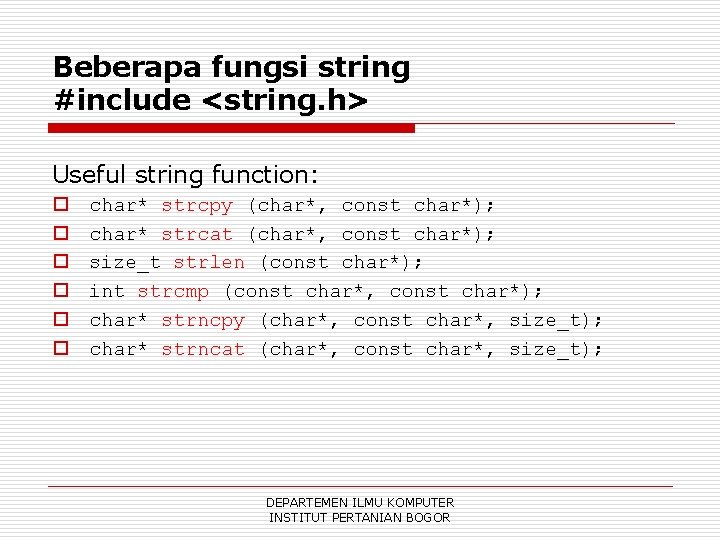 Beberapa fungsi string #include <string. h> Useful string function: o o o char* strcpy
