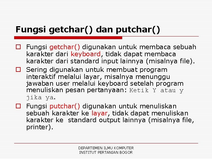 Fungsi getchar() dan putchar() o Fungsi getchar() digunakan untuk membaca sebuah karakter dari keyboard,