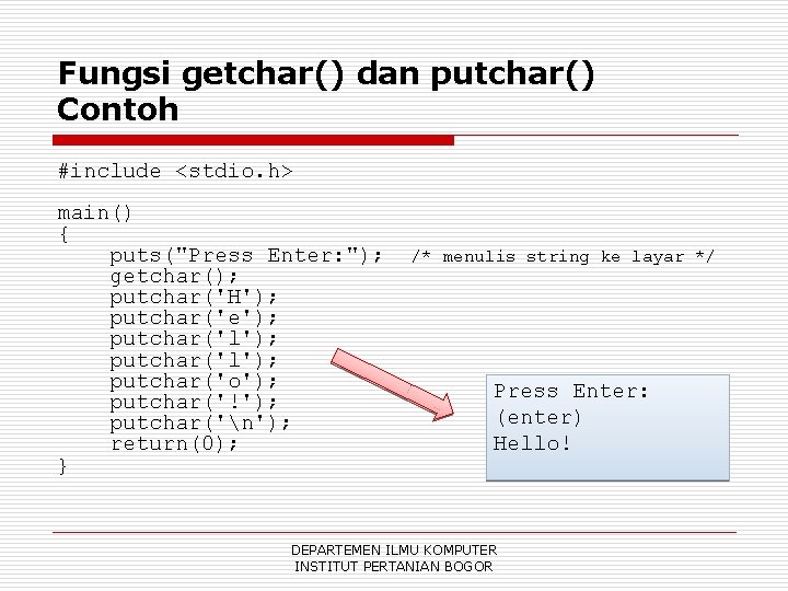 Fungsi getchar() dan putchar() Contoh #include <stdio. h> main() { puts("Press Enter: "); getchar();