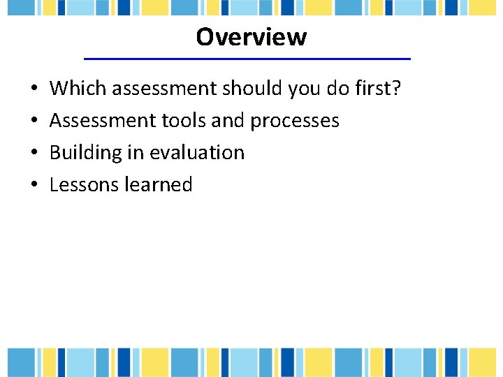 Overview • • Which assessment should you do first? Assessment tools and processes Building