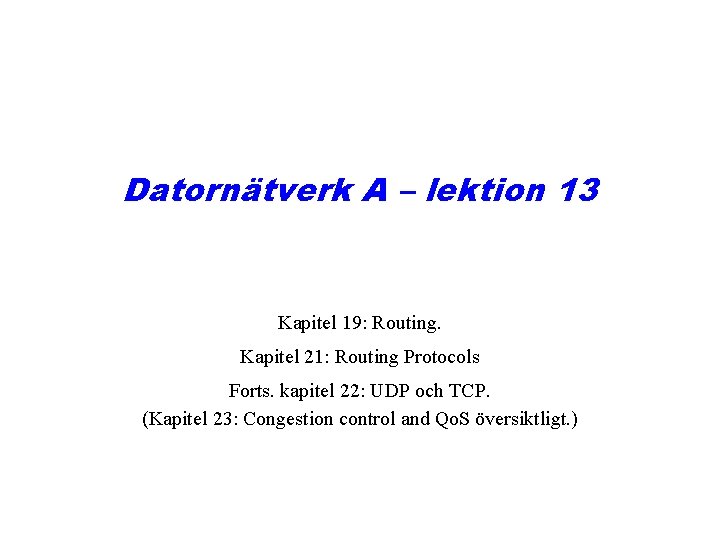 Datornätverk A – lektion 13 Kapitel 19: Routing. Kapitel 21: Routing Protocols Forts. kapitel