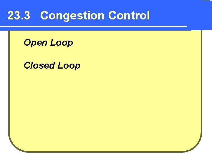23. 3 Congestion Control Open Loop Closed Loop 