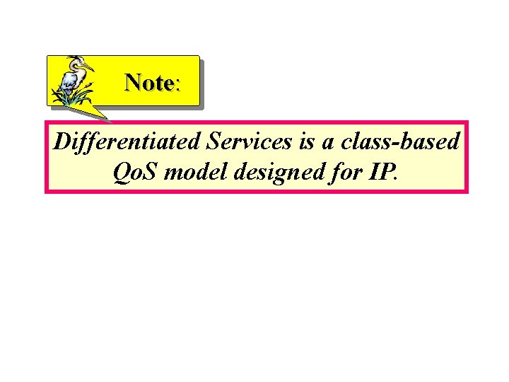 Note: Differentiated Services is a class-based Qo. S model designed for IP. 