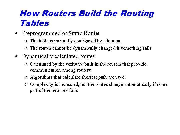 How Routers Build the Routing Tables • Preprogrammed or Static Routes ○ The table