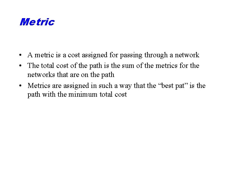 Metric • A metric is a cost assigned for passing through a network •