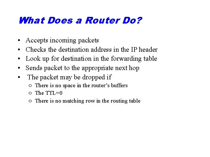 What Does a Router Do? • • • Accepts incoming packets Checks the destination