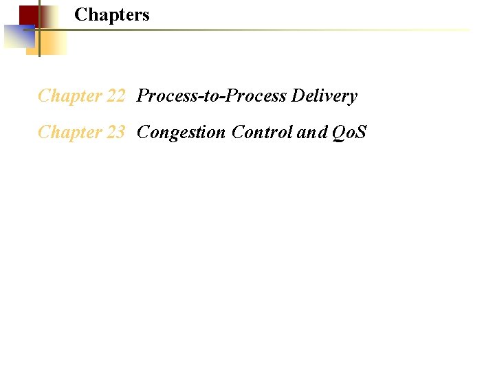 Chapters Chapter 22 Process-to-Process Delivery Chapter 23 Congestion Control and Qo. S 