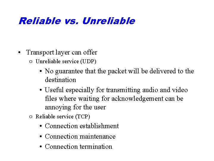 Reliable vs. Unreliable • Transport layer can offer ○ Unreliable service (UDP) • No