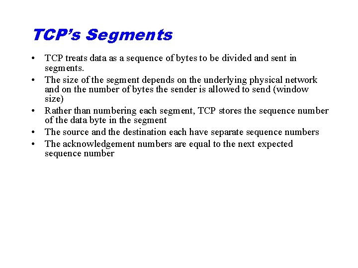 TCP’s Segments • TCP treats data as a sequence of bytes to be divided