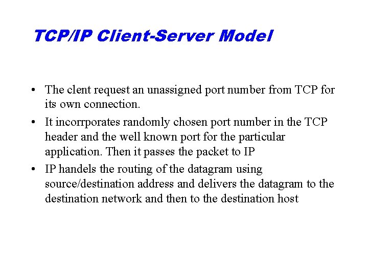 TCP/IP Client-Server Model • The clent request an unassigned port number from TCP for