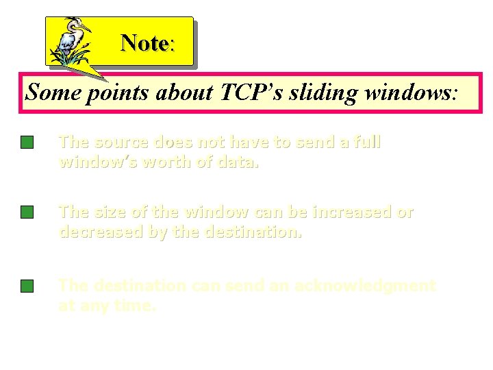 Note: Some points about TCP’s sliding windows: The source does not have to send