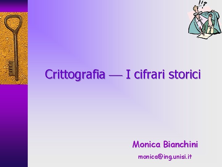 Crittografia I cifrari storici Monica Bianchini monica@ing. unisi. it 