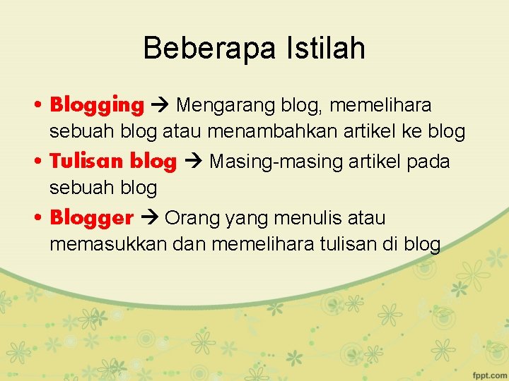 Beberapa Istilah • Blogging Mengarang blog, memelihara sebuah blog atau menambahkan artikel ke blog