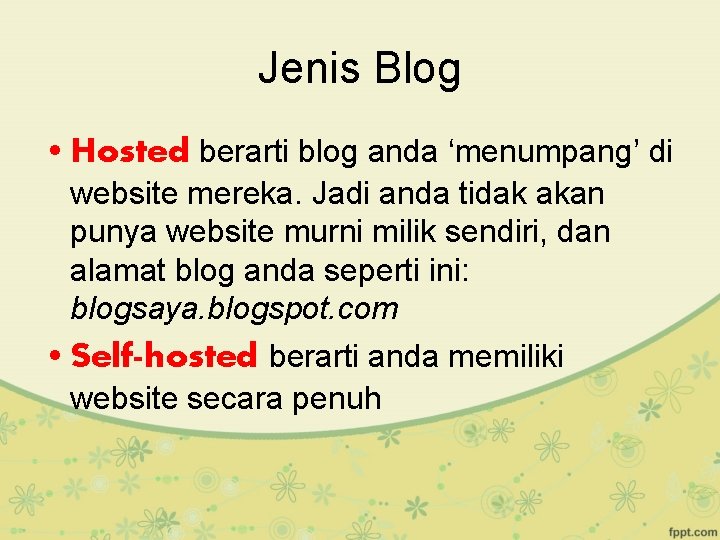 Jenis Blog • Hosted berarti blog anda ‘menumpang’ di website mereka. Jadi anda tidak