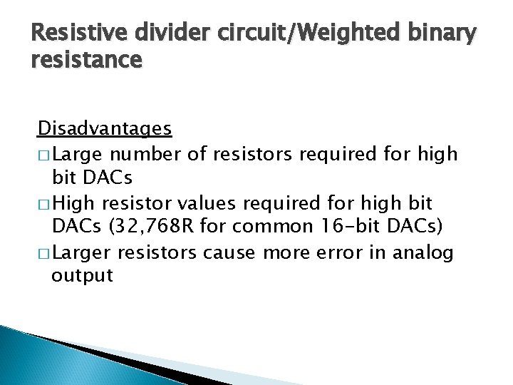 Resistive divider circuit/Weighted binary resistance Disadvantages � Large number of resistors required for high