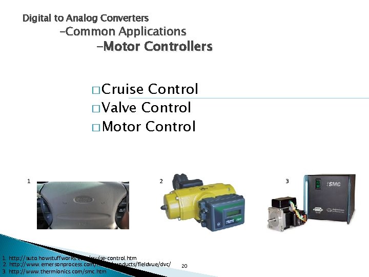 Digital to Analog Converters -Common Applications -Motor Controllers � Cruise Control � Valve Control