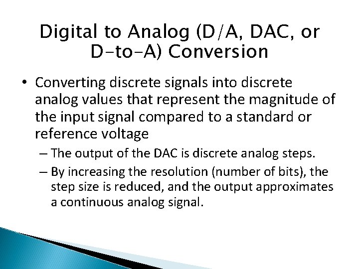 Digital to Analog (D/A, DAC, or D-to-A) Conversion • Converting discrete signals into discrete
