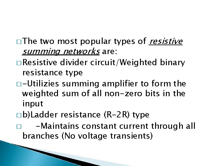 two most popular types of resistive summing networks are: � Resistive divider circuit/Weighted binary