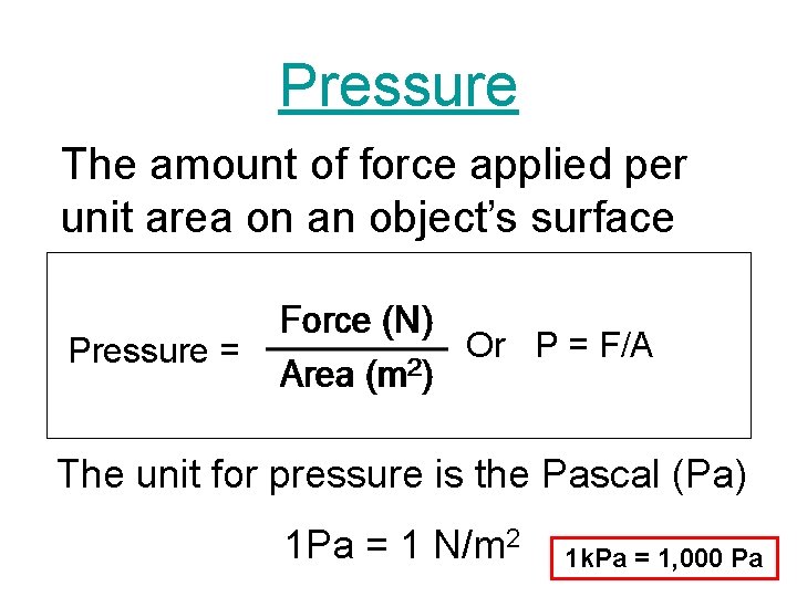 Pressure The amount of force applied per unit area on an object’s surface Pressure