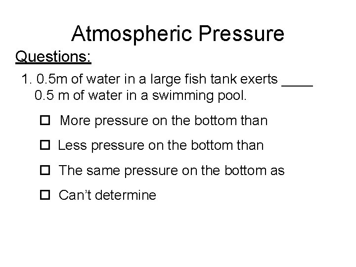 Atmospheric Pressure Questions: 1. 0. 5 m of water in a large fish tank