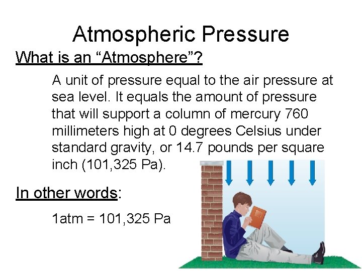 Atmospheric Pressure What is an “Atmosphere”? A unit of pressure equal to the air