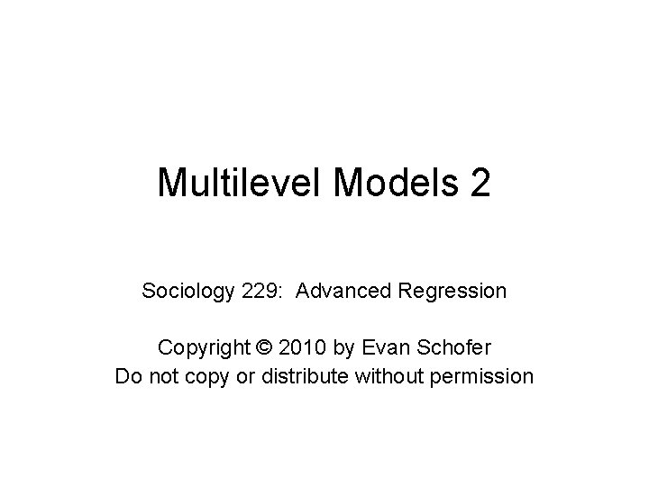 Multilevel Models 2 Sociology 229: Advanced Regression Copyright © 2010 by Evan Schofer Do