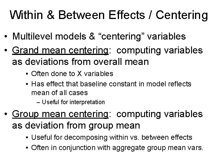 Within & Between Effects / Centering • Multilevel models & “centering” variables • Grand