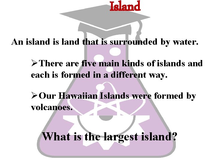Island An island is land that is surrounded by water. ØThere are five main