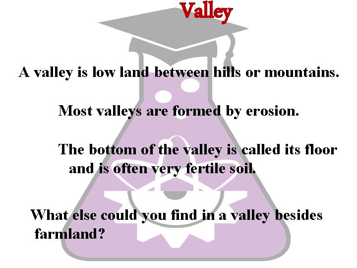 Valley A valley is low land between hills or mountains. ØMost valleys are formed