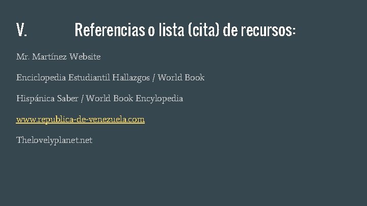 V. Referencias o lista (cita) de recursos: Mr. Martínez Website Enciclopedia Estudiantil Hallazgos /