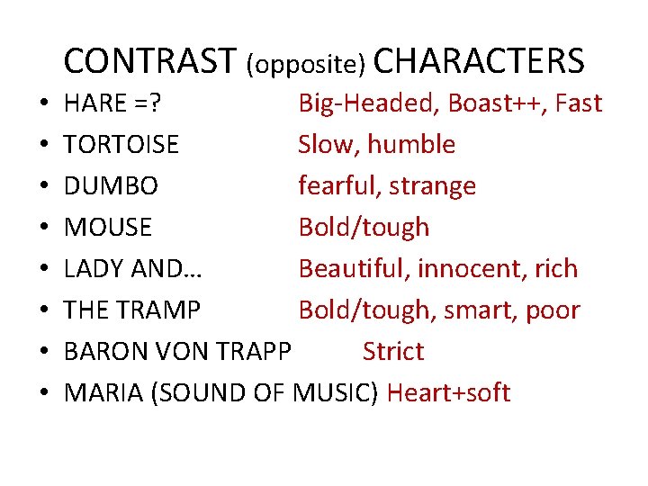 CONTRAST (opposite) CHARACTERS • • HARE =? Big-Headed, Boast++, Fast TORTOISE Slow, humble DUMBO