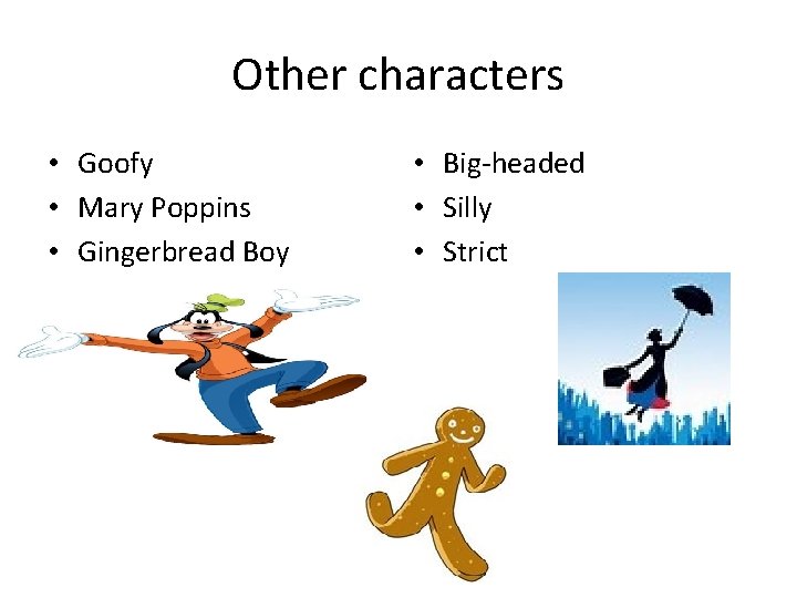 Other characters • Goofy • Mary Poppins • Gingerbread Boy • Big-headed • Silly