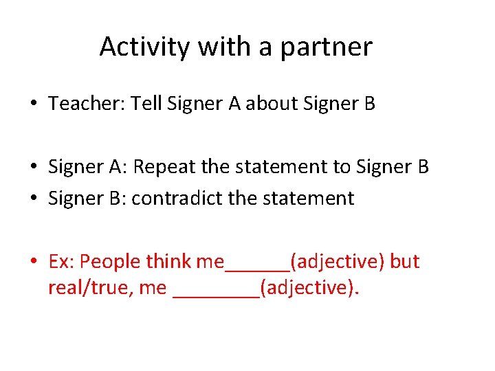 Activity with a partner • Teacher: Tell Signer A about Signer B • Signer